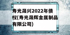 寿光晟兴2022年债权(寿光晟辉金属制品有限公司)