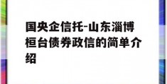 国央企信托-山东淄博桓台债券政信的简单介绍