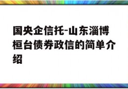 国央企信托-山东淄博桓台债券政信的简单介绍