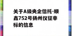 关于A级央企信托-顺鑫752号扬州仪征非标的信息