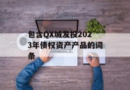 包含QX城发投2023年债权资产产品的词条