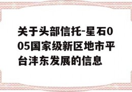 关于头部信托-星石005国家级新区地市平台沣东发展的信息