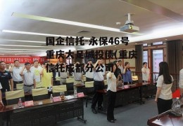 国企信托-永保46号重庆大足城投债(重庆信托成都分公司)