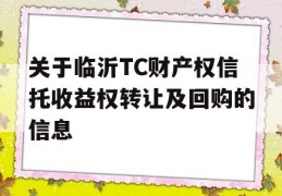 关于临沂TC财产权信托收益权转让及回购的信息