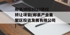 郏县城投2023债权转让项目(郏县产业集聚区投资发展有限公司)