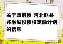 关于政府债-河北赵县兆融城投债权定融计划的信息