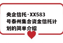 央企信托·XX583号泰州集合资金信托计划的简单介绍