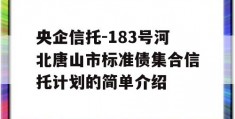 央企信托-183号河北唐山市标准债集合信托计划的简单介绍