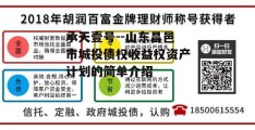 承天壹号--山东昌邑市城投债权收益权资产计划的简单介绍