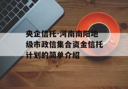 央企信托-河南南阳地级市政信集合资金信托计划的简单介绍