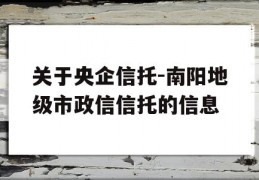 关于央企信托-南阳地级市政信信托的信息