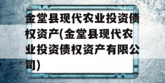 金堂县现代农业投资债权资产(金堂县现代农业投资债权资产有限公司)