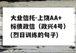 大业信托-上饶AA+标债政信（政兴4号）(烈日训练的句子)