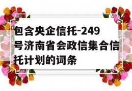 包含央企信托-249号济南省会政信集合信托计划的词条