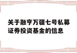 关于融亨万疆七号私募证券投资基金的信息