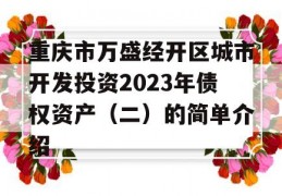 重庆市万盛经开区城市开发投资2023年债权资产（二）的简单介绍