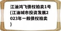 江油鸿飞债权拍卖1号(江油城市投资发展2023年一般债权拍卖)