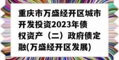 重庆市万盛经开区城市开发投资2023年债权资产（二）政府债定融(万盛经开区发展)