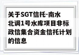 关于SGT信托-南水北调1号水库项目非标政信集合资金信托计划的信息