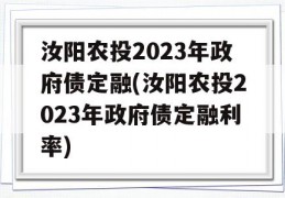 汝阳农投2023年政府债定融(汝阳农投2023年政府债定融利率)