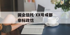 国企信托-XX号成都非标政信