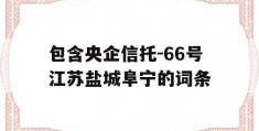 包含央企信托-66号江苏盐城阜宁的词条