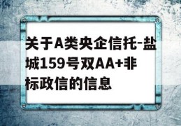 关于A类央企信托-盐城159号双AA+非标政信的信息