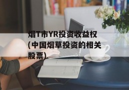 烟T市YR投资收益权(中国烟草投资的相关股票)