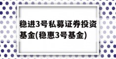 稳进3号私募证券投资基金(稳惠3号基金)