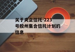 关于央企信托-223号胶州集合信托计划的信息