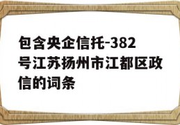 包含央企信托-382号江苏扬州市江都区政信的词条