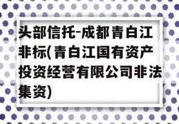 头部信托-成都青白江非标(青白江国有资产投资经营有限公司非法集资)