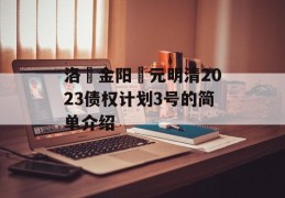 洛‮金阳‬元明清2023债权计划3号的简单介绍