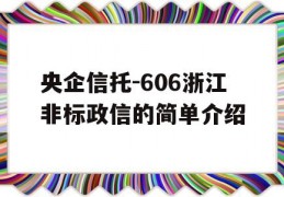 央企信托-606浙江非标政信的简单介绍