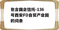 包含国企信托-136号西安FD自贸产业园的词条