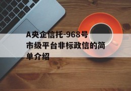 A央企信托-968号市级平台非标政信的简单介绍