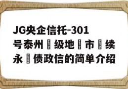 JG央企信托-301号泰州‮级地‬市‮续永‬债政信的简单介绍