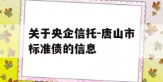 关于央企信托-唐山市标准债的信息