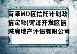 菏泽MD区信托计划政信定融(菏泽开发区信诚房地产评估有限公司)