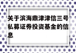 关于滨海鼎津津信三号私募证券投资基金的信息