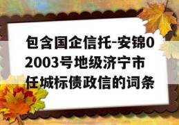 包含国企信托-安锦02003号地级济宁市任城标债政信的词条