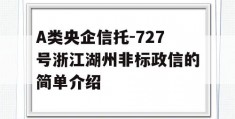 A类央企信托-727号浙江湖州非标政信的简单介绍