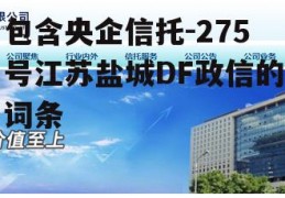 包含央企信托-275号江苏盐城DF政信的词条