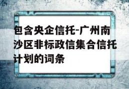 包含央企信托-广州南沙区非标政信集合信托计划的词条
