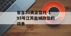 包含JG央企信托-193号江苏盐城政信的词条