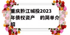 重庆黔江城投2023年债权资产　的简单介绍