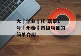 大‮信业‬托-瑞泰1号‮州泰‬市级项目的简单介绍