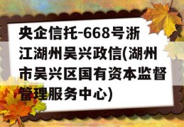 央企信托-668号浙江湖州吴兴政信(湖州市吴兴区国有资本监督管理服务中心)