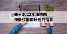 关于2022年淄博融锋债权融资计划的信息