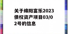 关于绵阳富乐2023债权资产项目03/02号的信息